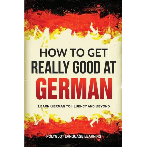 How to Get Really Good at German: Learn German to Fluency and Beyond