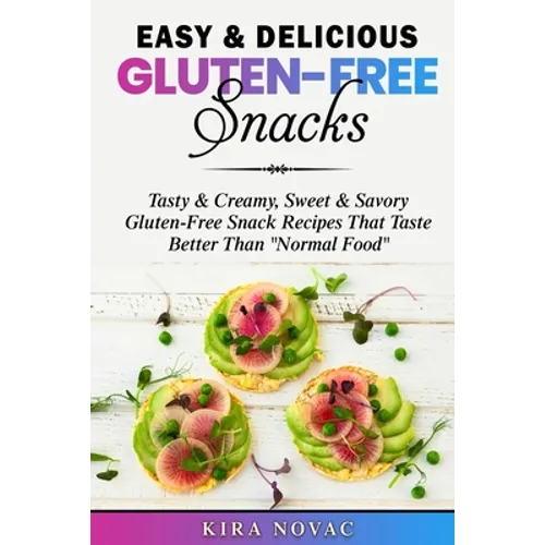 Easy & Delicious Gluten-Free Snacks: Tasty & Creamy, Sweet & Savory Gluten-Free Snack Recipes That Taste Better Than "Normal Food"