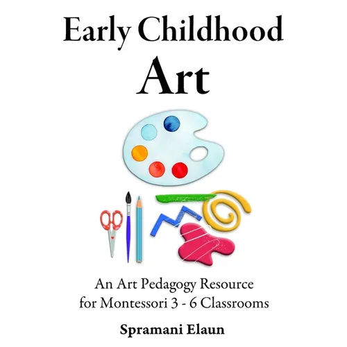 Montessori Art: Early Childhood Art Guide - Visual Arts Guide For Teaching 13 month olds - 6 years