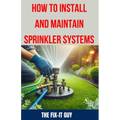How to Install and Maintain Sprinkler System: The Ultimate Guide to Sprinkler System Installation, Maintenance, and Winterization: Expert Tips, Tricks