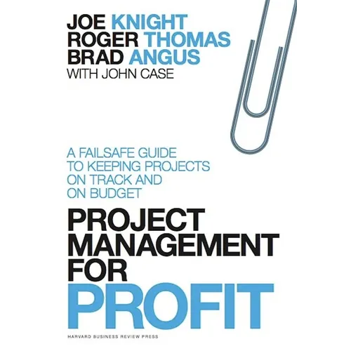 Project Management for Profit: A Failsafe Guide to Keeping Projects on Track and on Budget
