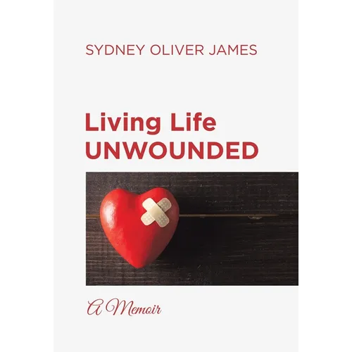 Living Life Unwounded: A Memoir