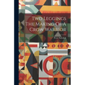 Two Leggings The Making Of A Crow Warrior