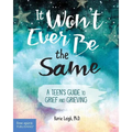 It Won't Ever Be the Same: A Teen's Guide to Grief and Grieving