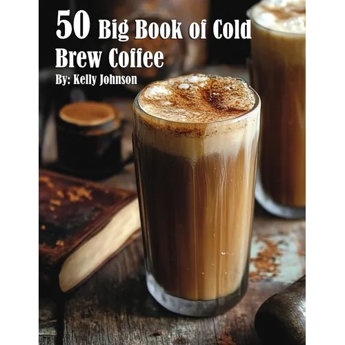 50 Big Book of Cold Brew Coffee Recipes