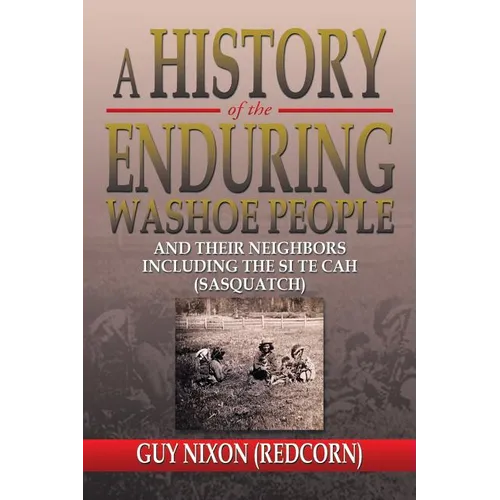 A History of the Enduring Washoe People: And Their Neighbors Including the Si Te Cah (Sasquatch)