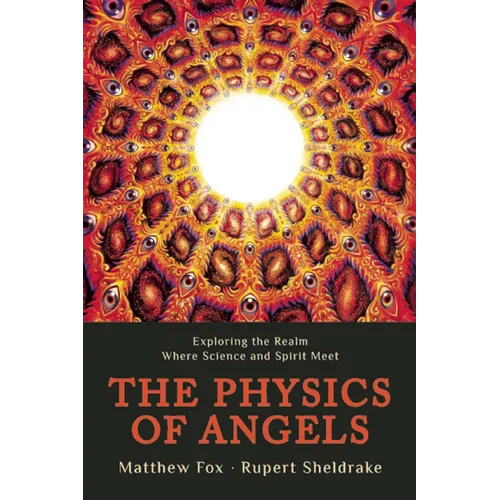 The Physics of Angels: Exploring the Realm Where Science and Spirit Meet