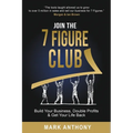 Join the 7 Figure Club: Build Your Business, Double Profits & Get Your Life Back