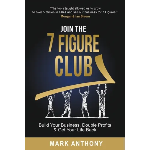 Join the 7 Figure Club: Build Your Business, Double Profits & Get Your Life Back