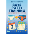 Boys Potty Training: 3 Days To Ditch The Diapers