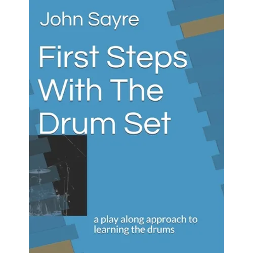 First Steps With The Drum Set: a play along approach to learning the drums