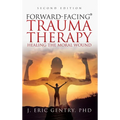 Forward-Facing(R) Trauma Therapy - Second Edition: Healing the Moral Wound