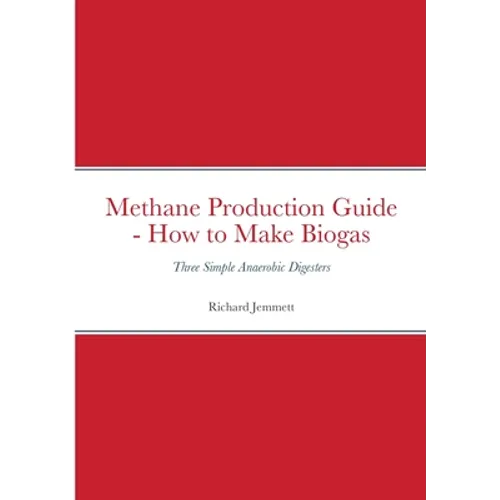 Methane Production Guide - How to Make Biogas: Three Simple Anaerobic Digesters