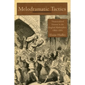Melodramatic Tactics: Theatricalized Dissent in the English Marketplace, 1800-1885
