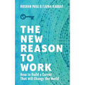 The New Reason to Work: How to Build a Career That Will Change the World