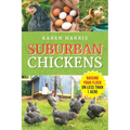 Suburban Chickens: Raising Your Flock on Less Than One Acre