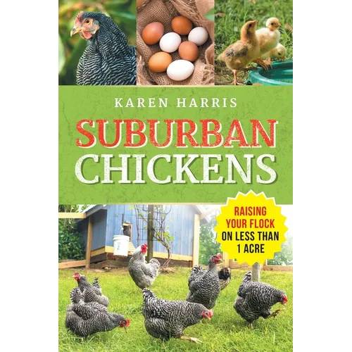 Suburban Chickens: Raising Your Flock on Less Than One Acre