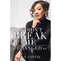 It Didn't Break Me: It Changed Me