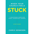 When your Church Feels Stuck - Study Guide: 7 Unavoidable Questions Every Leader Must Answer