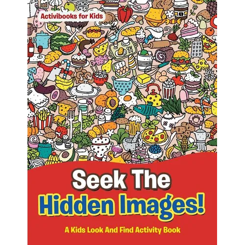 Seek The Hidden Images! A Kids Look And Find Activity Book