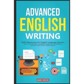Advanced English Writing Skills: Masterclass for English Language Learners. How to Write Effectively & Confidently in English: How to Write Essays, Su