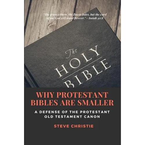 Why Protestant Bibles Are Smaller: A Defense of the Protestant Old Testament Canon