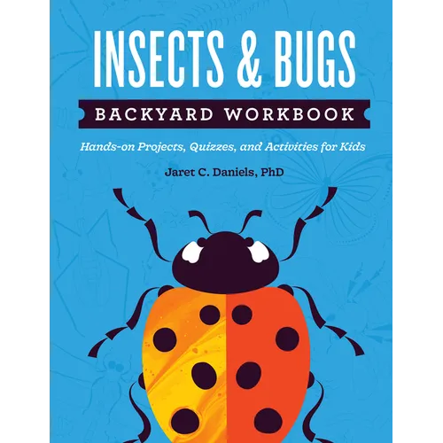 Insects & Bugs Backyard Workbook: Hands-On Projects, Quizzes, and Activities for Kids