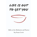 Life is Out to Get You: Talks on Zen Meditation and Practice