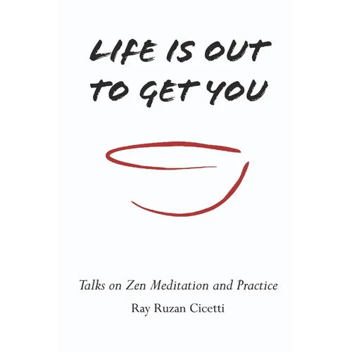 Life is Out to Get You: Talks on Zen Meditation and Practice