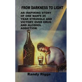 From Darkness to Light: An inspiring story of one man's 25 year struggle and victory over drug and alcohol addiction