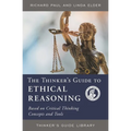 The Thinker's Guide to Ethical Reasoning: Based on Critical Thinking Concepts & Tools
