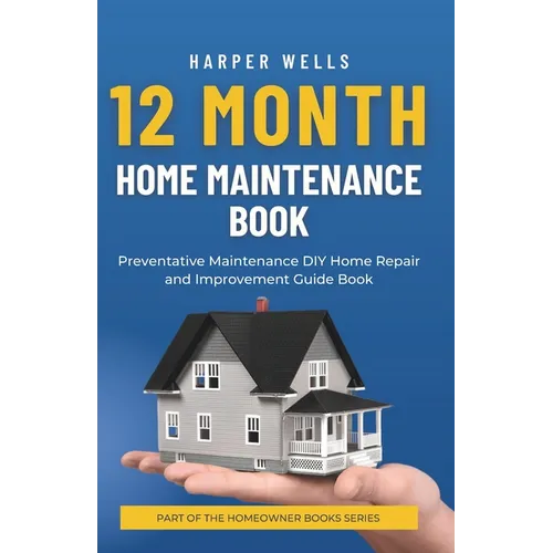 12 Month Home Maintenance Book: Preventative Maintenance DIY Home Repair and Improvement Guide Book