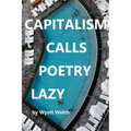 Capitalism Calls Poetry Lazy