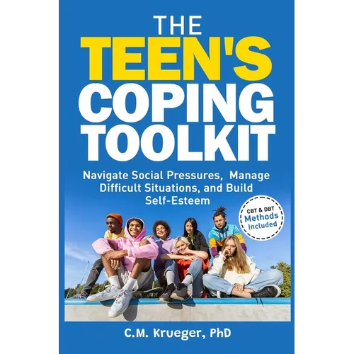 The Teen's Coping Toolkit: Navigate Social Pressures, Manage Difficult Situations, and Build Self-Esteem