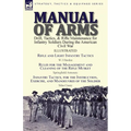 Manual of Arms: Drill, Tactics, & Rifle Maintenance for Infantry Soldiers During the American Civil War-Rifle and Light Infantry Tactics by W J Hardee