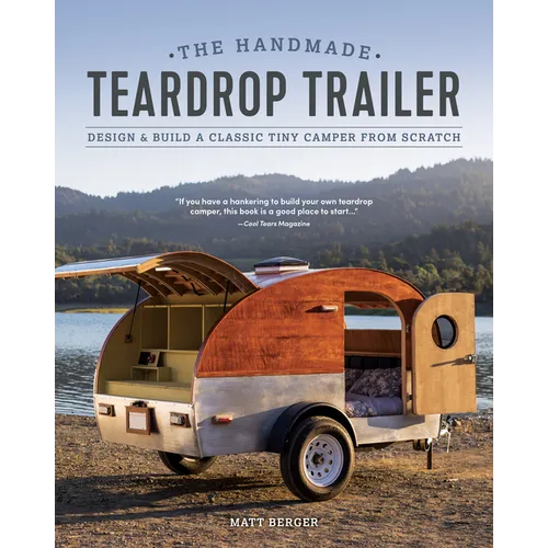 The Handmade Teardrop Trailer: Design & Build a Classic Tiny Camper from Scratch
