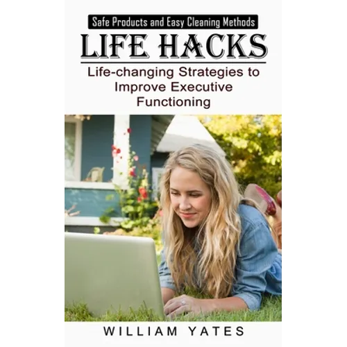 Life Hacks: Safe Products and Easy Cleaning Methods (Life-changing Strategies to Improve Executive Functioning)