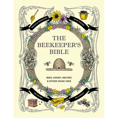 The Beekeeper's Bible: Bees, Honey, Recipes & Other Home Uses