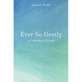Ever So Gently: A Collection of Poems