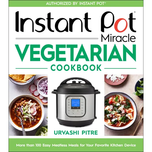 Instant Pot Miracle Vegetarian Cookbook: More Than 100 Easy Meatless Meals for Your Favorite Kitchen Device