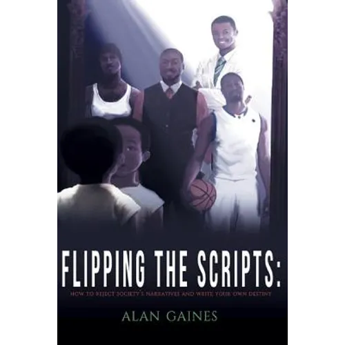 Flipping The Scripts: How To Reject Society's Narratives and Write Your Own Destiny