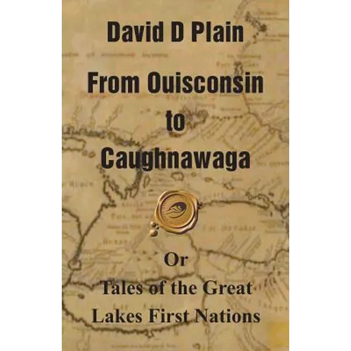 From Ouisconsin to Caughnawaga: Or Tales of the Great Lakes First Nations