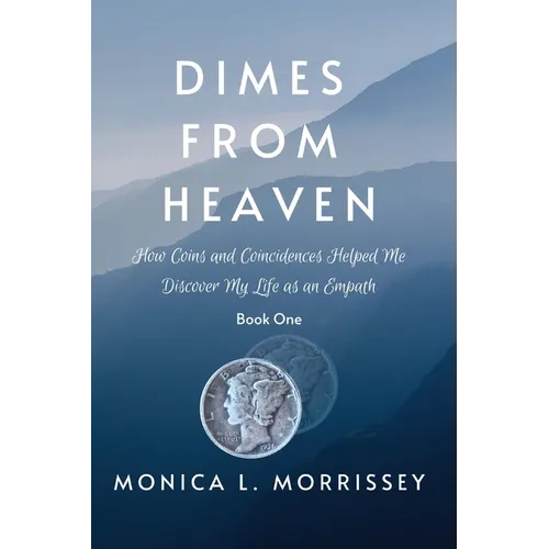 Dimes From Heaven: How Coins and Coincidences Helped Me Discover My Life as an Empath