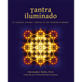 Tantra Iluminado: La Filosofía, Historia y Práctica de una Tradición Atemporal