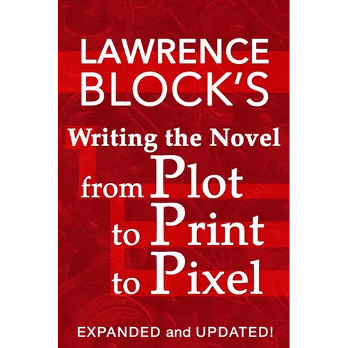 Writing the Novel from Plot to Print to Pixel: Expanded and Updated