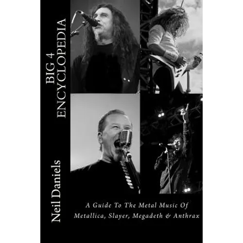 Big 4 Encyclopedia: A Guide To The Metal Music Of Metallica, Slayer, Megadeth & Anthrax