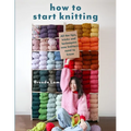 How to Start Knitting: All the Tips, Tricks, and Techniques New Knitters Need to Know