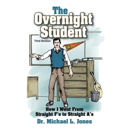 The Overnight Student: How I Went from Straight F's to Straight A's