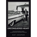 Unconquered Heart: Overcoming Extraordinary Adversity and Discovering Your True Purpose Through Faith