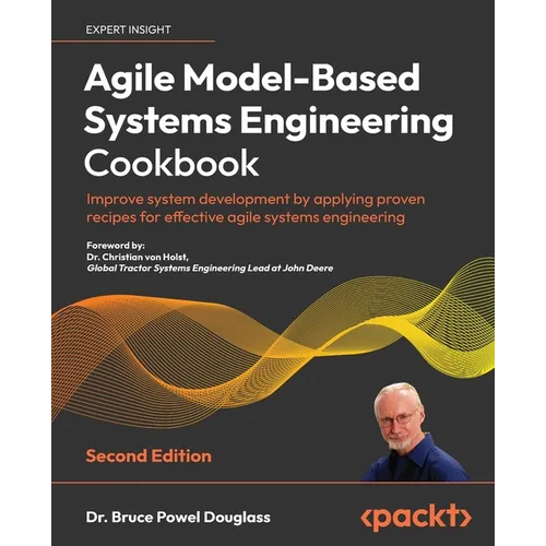 Agile Model-Based Systems Engineering Cookbook - Second Edition: Improve system development by applying proven recipes for effective agile systems eng